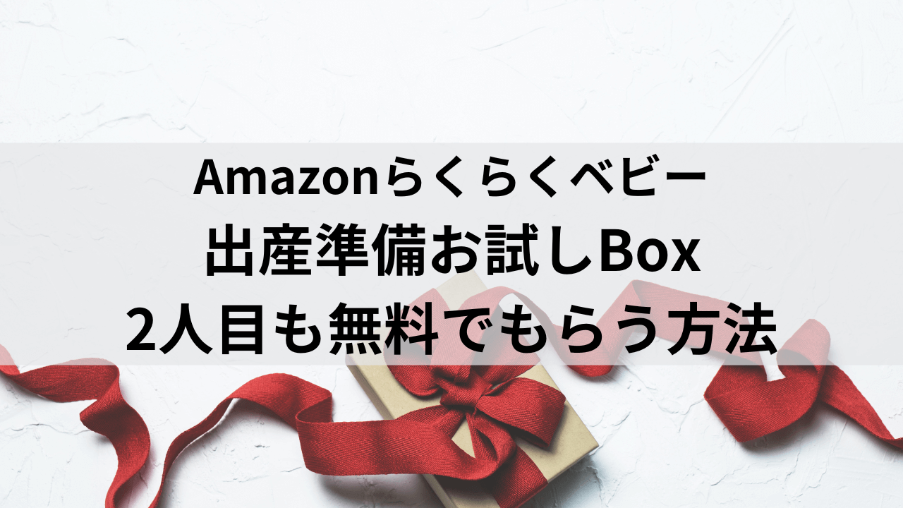 Amazonらくらくベビー出産準備お試しBox 2人目も無料でもらう方法